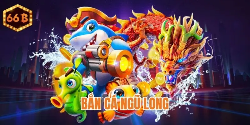 Bắn Cá Ngũ Long
